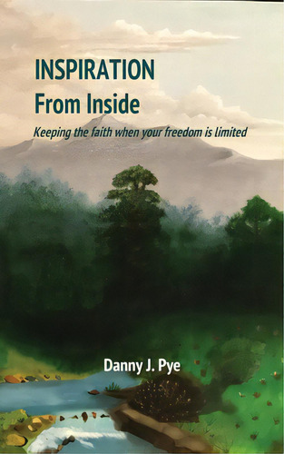 Inspiration From Inside: Keeping The Faith When Your Freedom Is Limited, De Pye, Daniel J.. Editorial Lightning Source Inc, Tapa Blanda En Inglés