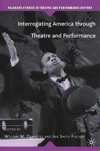 Interrogating America Through Theatre And Performance, De Iris Smith Fischer. Editorial Palgrave Usa, Tapa Dura En Inglés