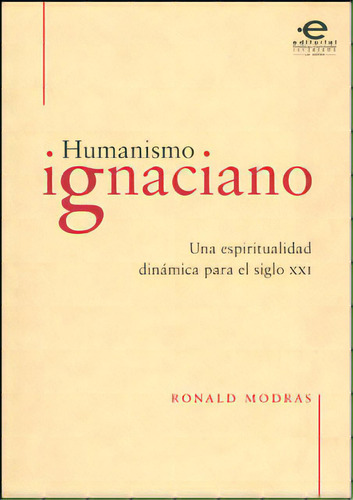 Humanismo Ignaciano: Una Espiritualidad Dinámica Para El S, De Ronald Modras. Serie 9587165623, Vol. 1. Editorial U. Javeriana, Tapa Blanda, Edición 2012 En Español, 2012