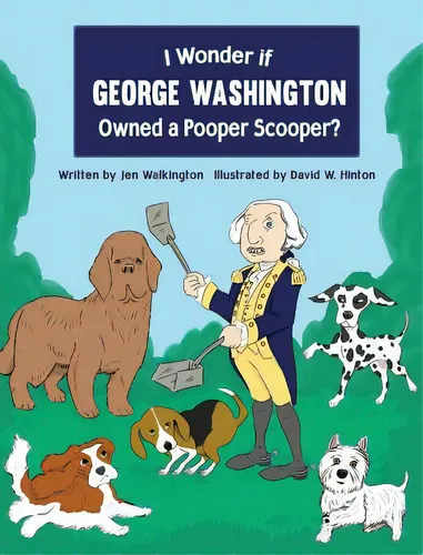 comprar I Wonder If George Washington Owned A Pooper Scooper?, De Walkington, Jen., Vol. 1. Editorial Orange Hat Pub, Tapa Dura En Inglés