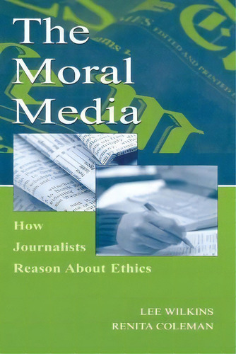 The Moral Media : How Journalists Reason About Ethics, De Lee Wilkins. Editorial Taylor & Francis Inc, Tapa Blanda En Inglés