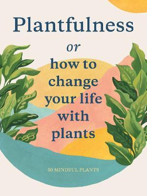 Plantfulness : How To Change Your Life With Plants - Juli...