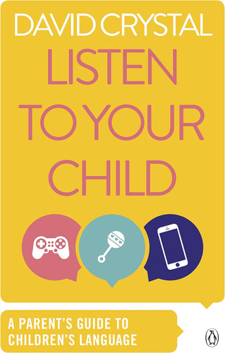 Listen To Your Child: A Parent's Guide To Children's Languag