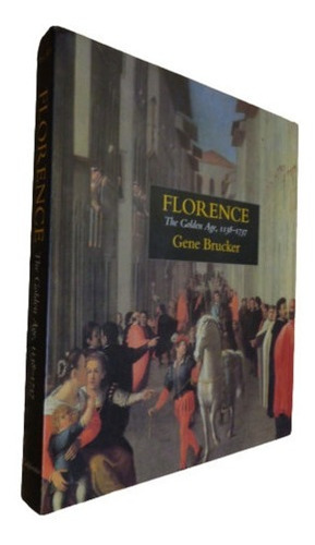 Florence. The Golden Age, 1138-1737. Gene Brucker&-.