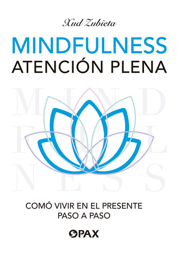 Mindfulness: Cómo vivir en el presente paso a paso, de Xud Zubieta. Editorial Pax, tapa pasta blanda, edición 1 en español, 2019