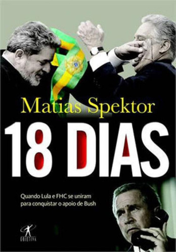 18 Dias: Conquistar O Apoio De Bush, De Spektor, Matias. Editora Objetiva, Capa Mole, Edição 1ª Edição - 2014 Em Português
