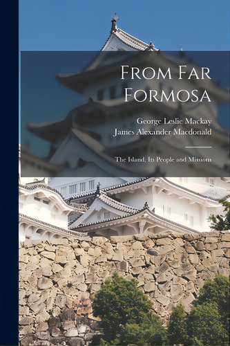 From Far Formosa: The Island, Its People And Missions, De Mackay, George Leslie 1844-1901. Editorial Legare Street Pr, Tapa Blanda En Inglés