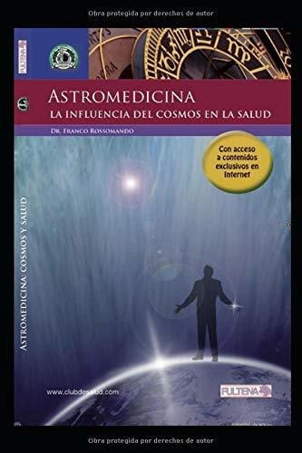 Astro Medicina La Influencia Del Cosmos En La Salud., De Rossomando, Dr Franco. Editorial Independently Published, Tapa Blanda En Español, 2019