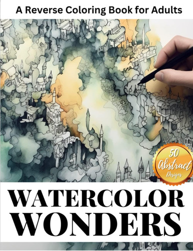 Libro: Watercolor Wonders: A Reverse Coloring Book For Adult
