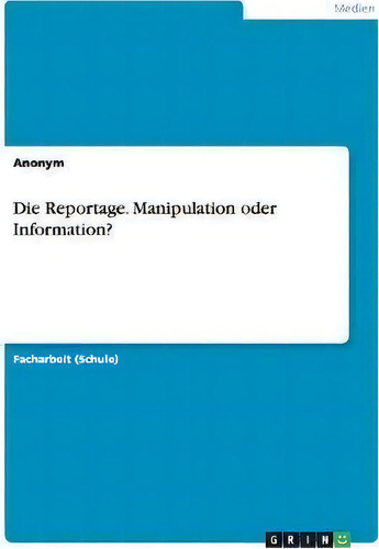 Die Reportage. Manipulation Oder Information?, De Anonym., Vol. 1. Editorial Grin Verlag, Tapa Blanda En Alemán