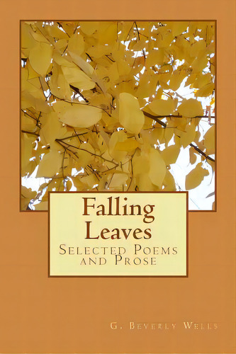 Falling Leaves: Selected Poems And Prose, De Wells Ph. D., G. Beverly. Editorial Createspace, Tapa Blanda En Inglés