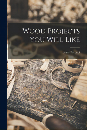 Wood Projects You Will Like, De Barocci, Louis. Editorial Hassell Street Pr, Tapa Blanda En Inglés