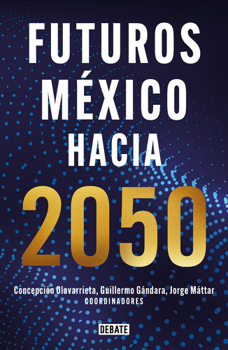 Futuros México hacia 2050, de Guillermo Gándara. Ensayo Literario Editorial Debate, tapa blanda en español, 2021