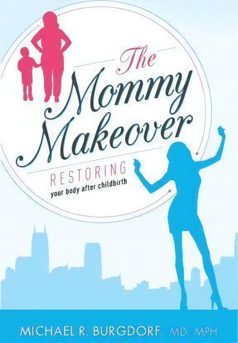 The Mommy Makeover : Restoring Your Body After Childbirth, De Michael R Burgdorf. Editorial Advantage Media Group, Tapa Blanda En Inglés, 2015