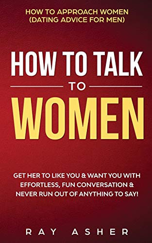 How To Talk To Women: Get Her To Like You & Want You With Ef