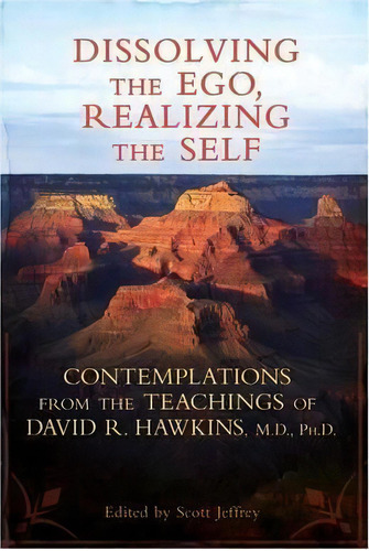 Dissolving The Ego Realizing The Self: Contemplations From The Teachingsof David R. Hawkins, M.d...., De Jeffrey Scott. Editorial Hay House Inc, Tapa Blanda En Inglés