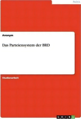 Das Parteiensystem Der Brd, De Anonym., Vol. 1. Editorial Grin Verlag, Tapa Blanda En Alemán