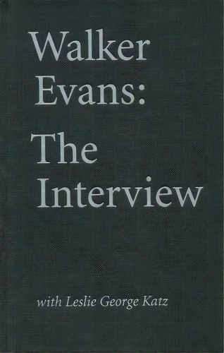 Walker Evans: The Interview : With Leslie George Katz, De Jerry Thompson. Editorial Eakins Press,n.y., Tapa Dura En Inglés
