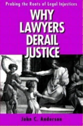 Why Lawyers Derail Justice, De Dr. John C. Anderson. Editorial Pennsylvania State University Press, Tapa Blanda En Inglés