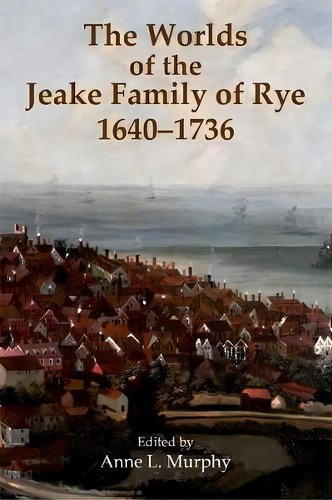 The Worlds Of The Jeake Family Of Rye, 1640-1736, De Anne L. Murphy. Editorial Oxford University Press, Tapa Dura En Inglés