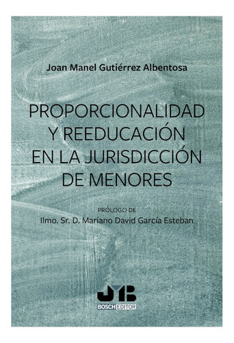Proporcionalidad Y Reeducación En La Jurisdicción De Menores, De Joan Manel Gutiérrez Albentosa. Editorial J.m. Bosch Editor, Tapa Blanda En Español, 2021