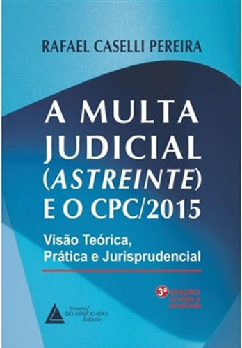 Multa Judicial (astreinte) E O Cpc/2015: Visão Teórica, Prática E Jurisprudencial, De Pereira, Rafael Caselli. Editora Livraria Do Advogado, Capa Mole Em Português