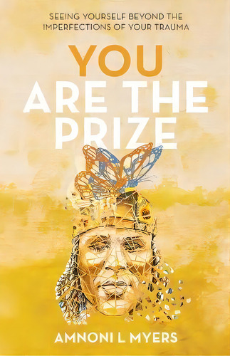 You Are The Prize : Seeing Yourself Beyond The Imperfections Of Your Trauma, De Amnoni Laren Myers. Editorial Amnoni Myers, Tapa Blanda En Inglés