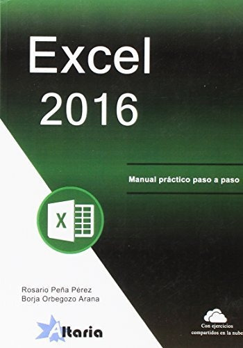 Excel 2016 : curso práctico paso a paso, de ROSARIO PEÑA PEREZ. Editorial Altaria, tapa blanda en español, 2016