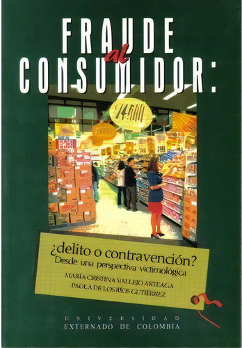 Fraude Al Consumidor. ¿delito O Contravención? Desde Una, De María Cristina Vallejo Arteaga. Serie 9586164917, Vol. 1. Editorial U. Externado De Colombia, Tapa Blanda, Edición 2000 En Español, 2000