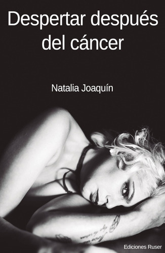 Despertar después del cáncer, de Natalia Joaquín. Editorial Ediciones Ruser, tapa blanda en español, 2021