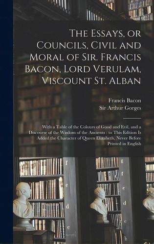 The Essays, Or Councils, Civil And Moral Of Sir. Francis Bacon, Lord Verulam, Viscount St. Alban:..., De Bacon, Francis 1561-1626. Editorial Legare Street Pr, Tapa Dura En Inglés