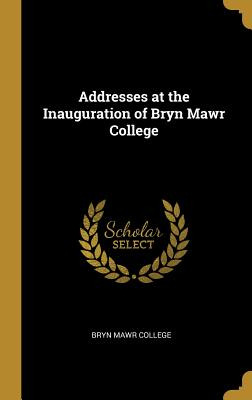 Libro Addresses At The Inauguration Of Bryn Mawr College ...