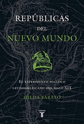 Repúblicas Del Nuevo Mundo, De Hilda Sábato. Editorial Taurus En Español