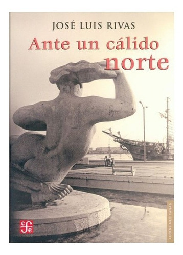 Ante Un Cálido Norte |r|: Ante Un Cálido Norte, De José Luis Rivas. Editorial Fondo De Cultura Económica, Tapa Blanda En Español, 2006