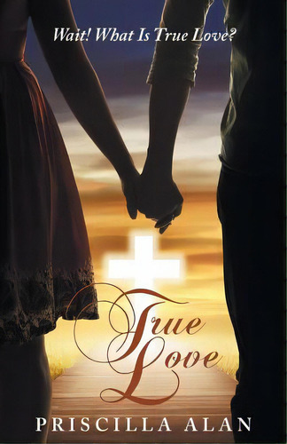 True Love: Wait! What Is True Love?, De Alan, Priscilla., Vol. 1. Editorial Archway Pub, Tapa Blanda En Inglés