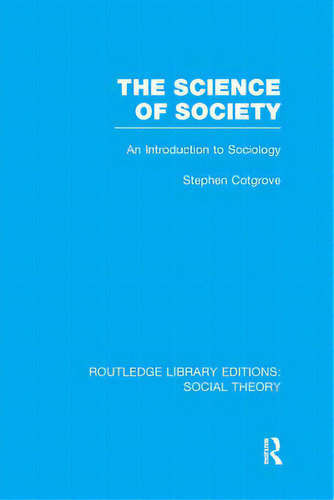 The Science Of Society (rle Social Theory): An Introduction To Sociology, De Cotgrove, Stephen Frederick. Editorial Routledge, Tapa Blanda En Inglés