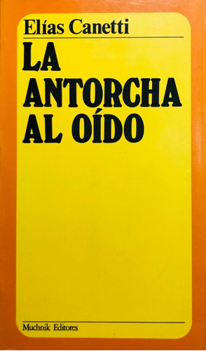 La Antorcha Al Oído. Elías Canetti. Muchnik Editores.