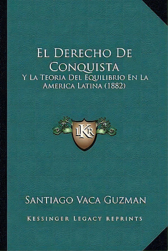 El Derecho De Conquista, De Santiago Vaca Guzman. Editorial Kessinger Publishing, Tapa Blanda En Español