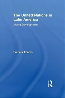 The United Nations In Latin America, De Francis Adams. Editorial Taylor Francis Ltd, Tapa Blanda En Inglés