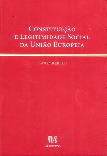 Constituição E Legitimidade Social Da União Europeia, De Rebelo Marta. Editora Almedina Em Português