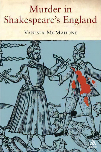 Murder In Shakespeare's England, De Vanessa Mcmahon. Editorial Bloomsbury Publishing Plc, Tapa Blanda En Inglés