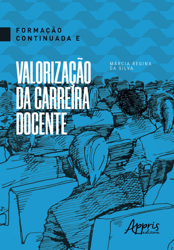 Formação continuada e valorização da carreira docente, de Silva, Márcia Regina da. Appris Editora e Livraria Eireli - ME, capa mole em português, 2019