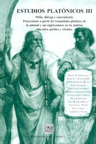 ESTUDIOS PLATÓNICOS III: PHILÍA, DIÁLOGO Y CONOCIMIENTO..., de CORNAVACA, OTROS. Serie N/a, vol. Volumen Unico. Editorial DEL COPISTA EDICIONES, tapa blanda, edición 1 en español, 2010