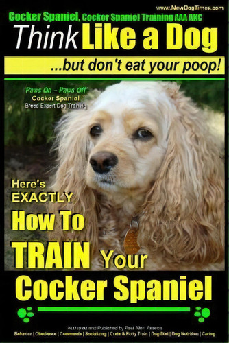 Cocker Spaniel, Cocker Spaniel Training Aaa Akc, De Paul Allen Pearce. Editorial Createspace Independent Publishing Platform, Tapa Blanda En Inglés