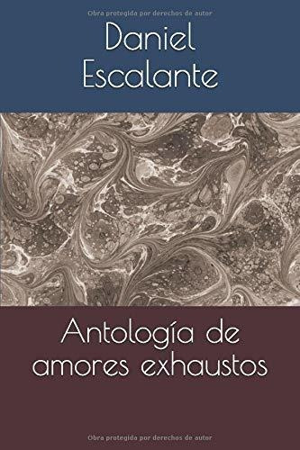 Libro : Antologia De Amores Exhaustos - Escalante Dae,...