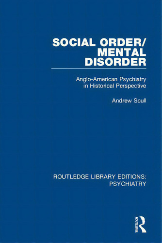 Social Order/mental Disorder: Anglo-american Psychiatry In Historical Perspective, De Scull, Andrew. Editorial Routledge, Tapa Blanda En Inglés