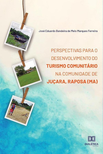 Perspectivas Para O Desenvolvimento Do Turismo Comunitário Na Comunidade De Juçara, Raposa (ma), De José Eduardo Bandeira De Melo Marqu. Editorial Editora Dialetica, Tapa Blanda En Portugués