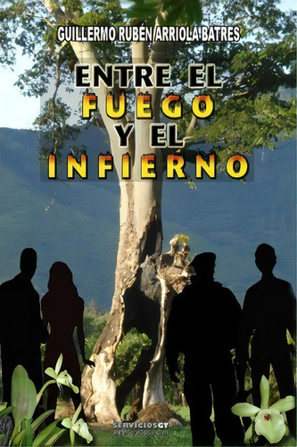 Entre El Fuego Y El Infierno, De Dr Guillermo Ruben Arriola Batres. Editorial Createspace Independent Publishing Platform, Tapa Blanda En Español