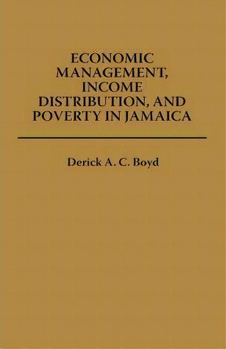 Economic Management, Income Distribution, And Poverty In Jamaica, De Derick A. C. Boyd. Editorial Abc Clio, Tapa Dura En Inglés