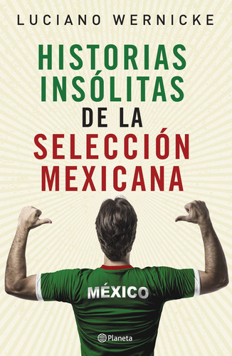 Historias insólitas de la selección mexicana, de Wernicke, Luciano. Serie Deportes Editorial Planeta México, tapa blanda en español, 2018